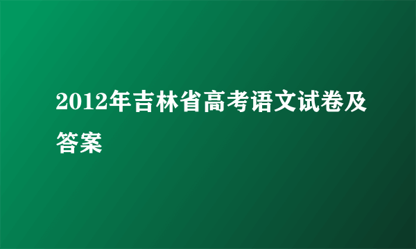 2012年吉林省高考语文试卷及答案