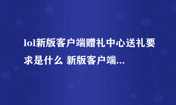 lol新版客户端赠礼中心送礼要求是什么 新版客户端送礼要求介绍