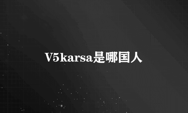 V5karsa是哪国人