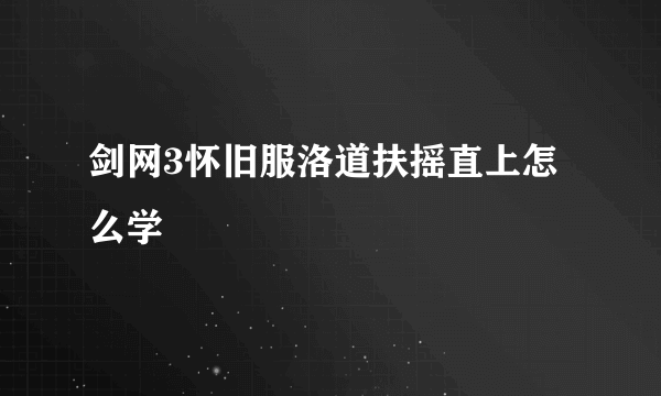 剑网3怀旧服洛道扶摇直上怎么学