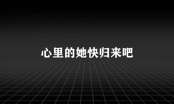 心里的她快归来吧