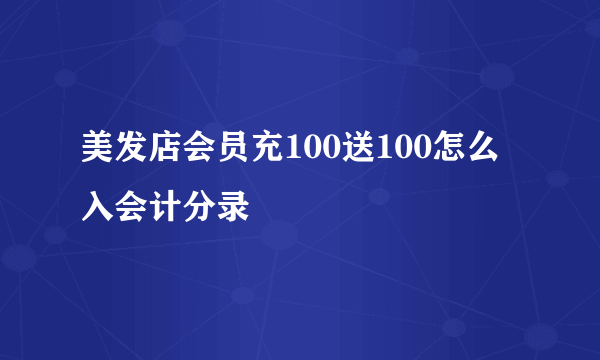 美发店会员充100送100怎么入会计分录