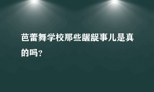 芭蕾舞学校那些龌龊事儿是真的吗？