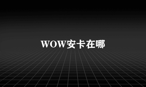 WOW安卡在哪