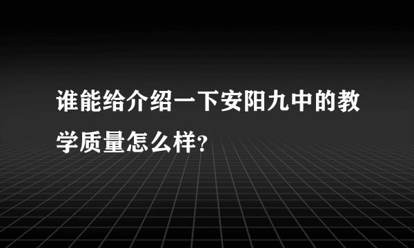 谁能给介绍一下安阳九中的教学质量怎么样？