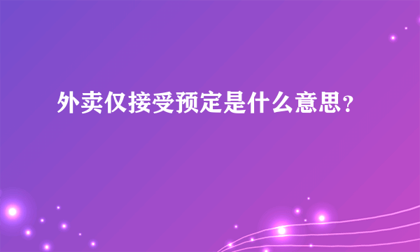 外卖仅接受预定是什么意思？