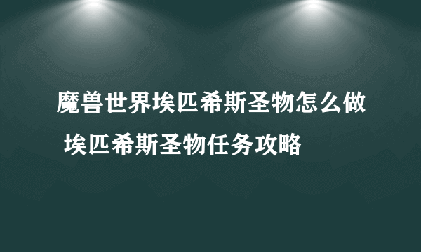 魔兽世界埃匹希斯圣物怎么做 埃匹希斯圣物任务攻略