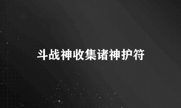 斗战神收集诸神护符