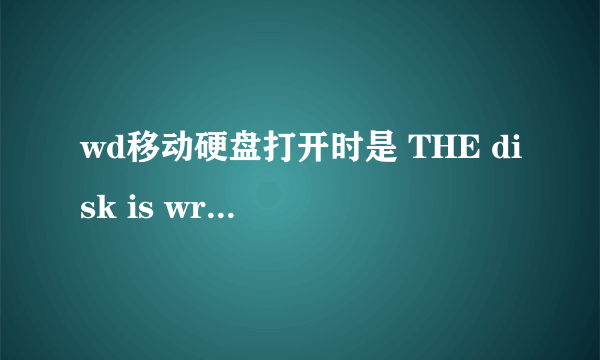 wd移动硬盘打开时是 THE disk is write protected,这个为什么啊?