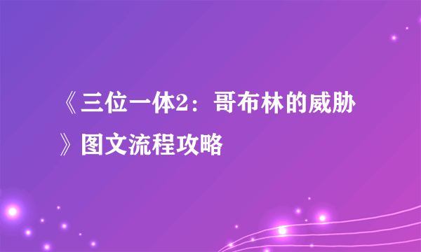 《三位一体2：哥布林的威胁》图文流程攻略