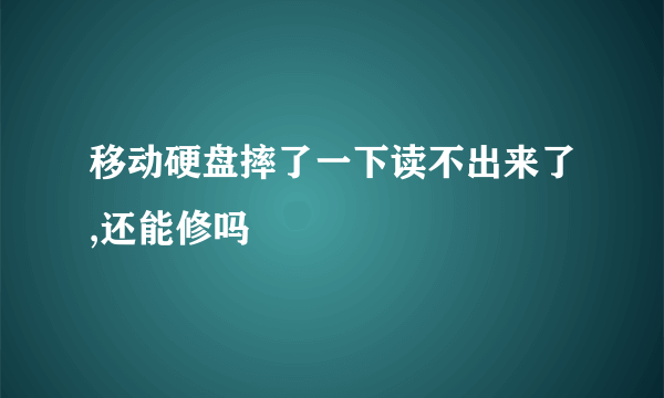 移动硬盘摔了一下读不出来了,还能修吗