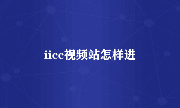 iicc视频站怎样进