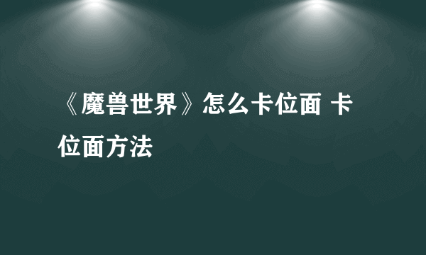 《魔兽世界》怎么卡位面 卡位面方法