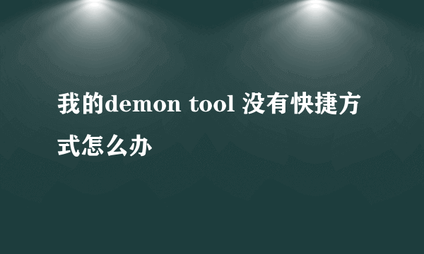 我的demon tool 没有快捷方式怎么办