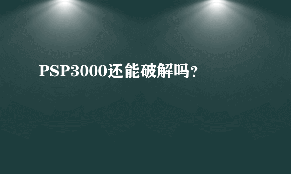 PSP3000还能破解吗？