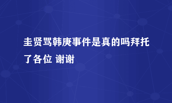 圭贤骂韩庚事件是真的吗拜托了各位 谢谢