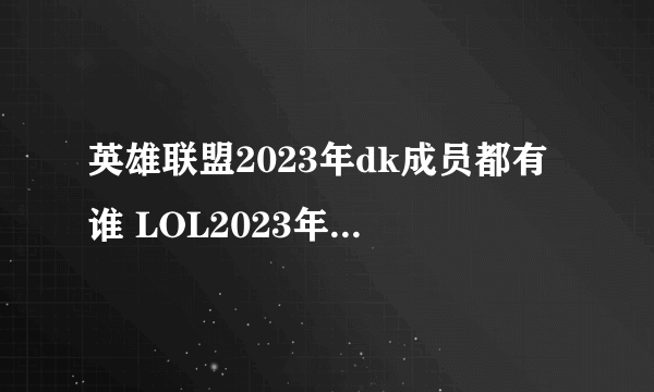 英雄联盟2023年dk成员都有谁 LOL2023年DK战队成员介绍