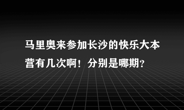 马里奥来参加长沙的快乐大本营有几次啊！分别是哪期？