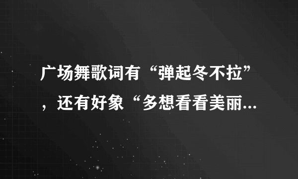 广场舞歌词有“弹起冬不拉”，还有好象“多想看看美丽的草原”，是什么歌？