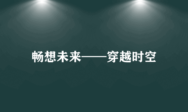 畅想未来——穿越时空