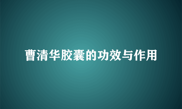 曹清华胶囊的功效与作用