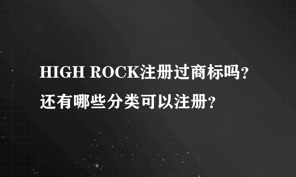 HIGH ROCK注册过商标吗？还有哪些分类可以注册？