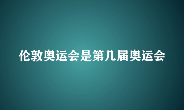 伦敦奥运会是第几届奥运会