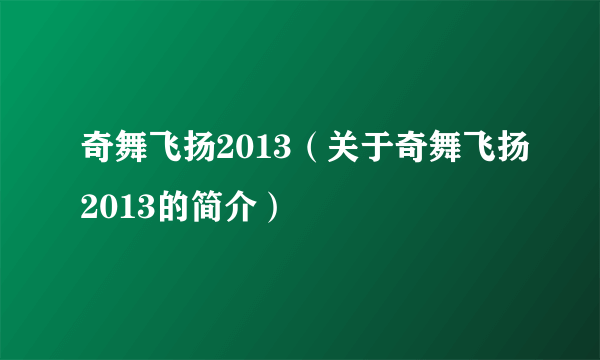 奇舞飞扬2013（关于奇舞飞扬2013的简介）