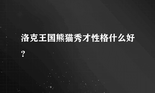 洛克王国熊猫秀才性格什么好？