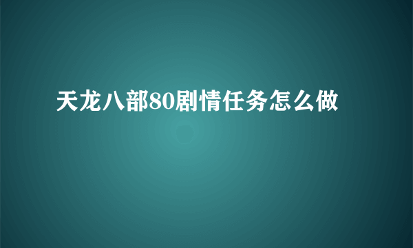 天龙八部80剧情任务怎么做