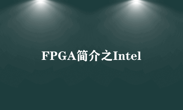 FPGA简介之Intel