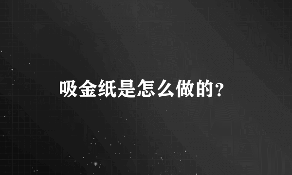 吸金纸是怎么做的？