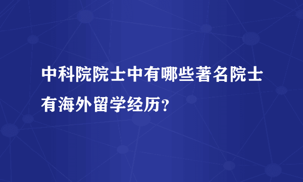 中科院院士中有哪些著名院士有海外留学经历？