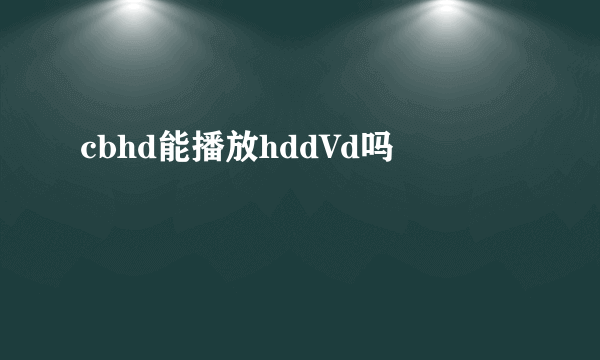 cbhd能播放hddVd吗