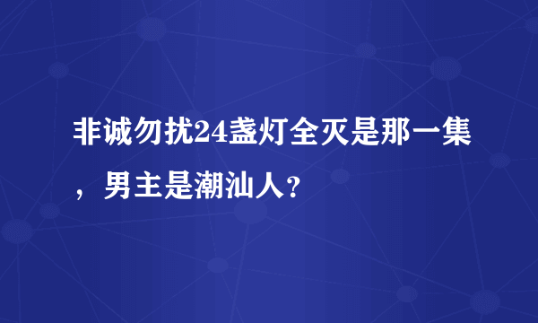 非诚勿扰24盏灯全灭是那一集，男主是潮汕人？