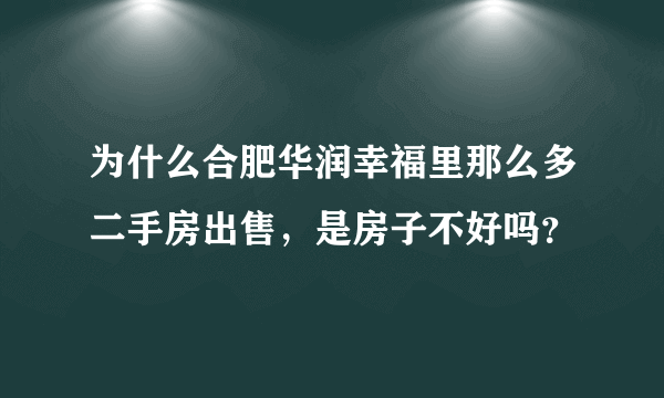 为什么合肥华润幸福里那么多二手房出售，是房子不好吗？