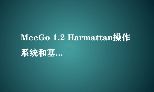 MeeGo 1.2 Harmattan操作系统和塞班belle比，那个更加出色，最好详细一点，谢谢啦！