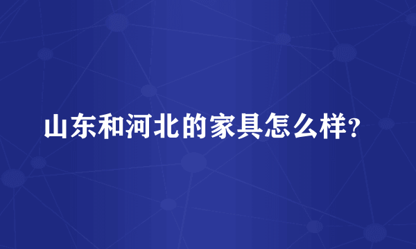 山东和河北的家具怎么样？