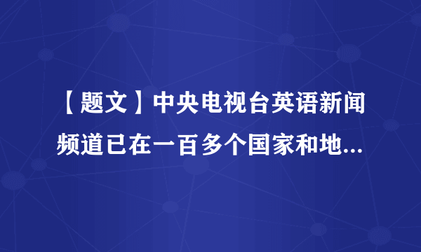 【题文】中央电视台英语新闻频道已在一百多个国家和地区落地，拥有一亿多用户，它与西班牙语、法语、阿拉伯语和俄语四个国际频道一起构成了中央电视台多语种的国际传播平台。中央电视台开设多语种的国际传播平台()①有利于推动中华文化走向世界②有利于提升中国的国际传播能力③表明中国将掌握世界舆论的主导权④开创了大众传媒的新形式A．①③B．①②C．③④D．②④