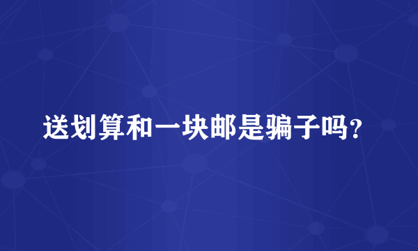 送划算和一块邮是骗子吗？