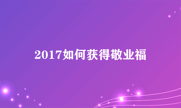 2017如何获得敬业福