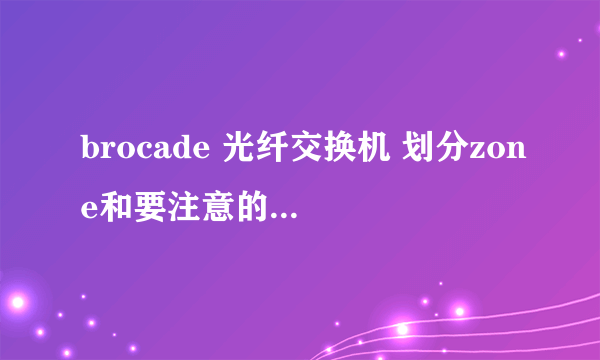 brocade 光纤交换机 划分zone和要注意的其他地方