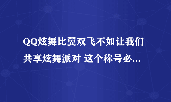 QQ炫舞比翼双飞不如让我们共享炫舞派对 这个称号必须是情侣吗？还有，必须是连续，不间断的做才行吗？