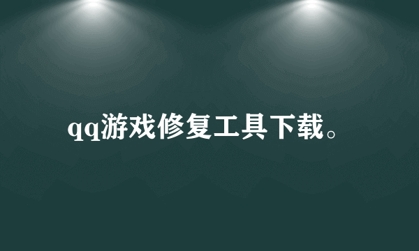 qq游戏修复工具下载。