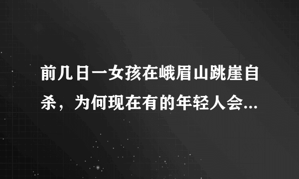 前几日一女孩在峨眉山跳崖自杀，为何现在有的年轻人会选择轻生？