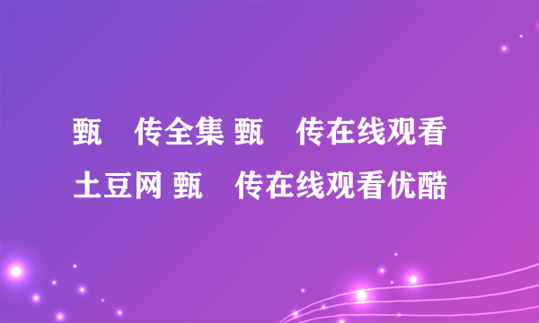 甄嬛传全集 甄嬛传在线观看土豆网 甄嬛传在线观看优酷