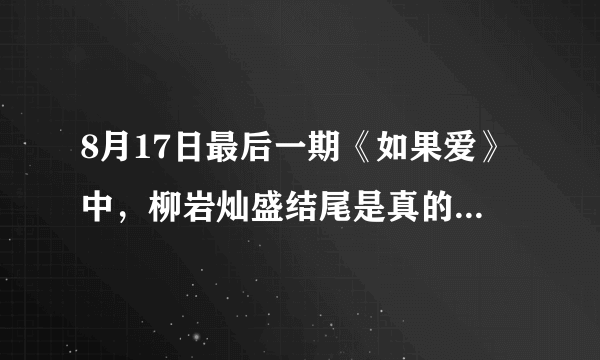 8月17日最后一期《如果爱》中，柳岩灿盛结尾是真的kiss吗？