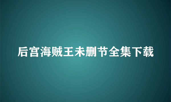 后宫海贼王未删节全集下载