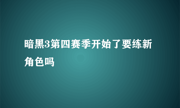 暗黑3第四赛季开始了要练新角色吗