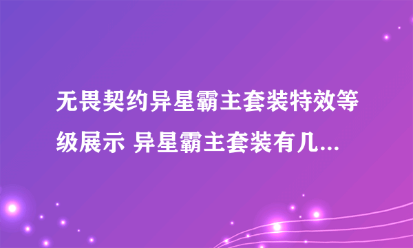 无畏契约异星霸主套装特效等级展示 异星霸主套装有几个特效等级